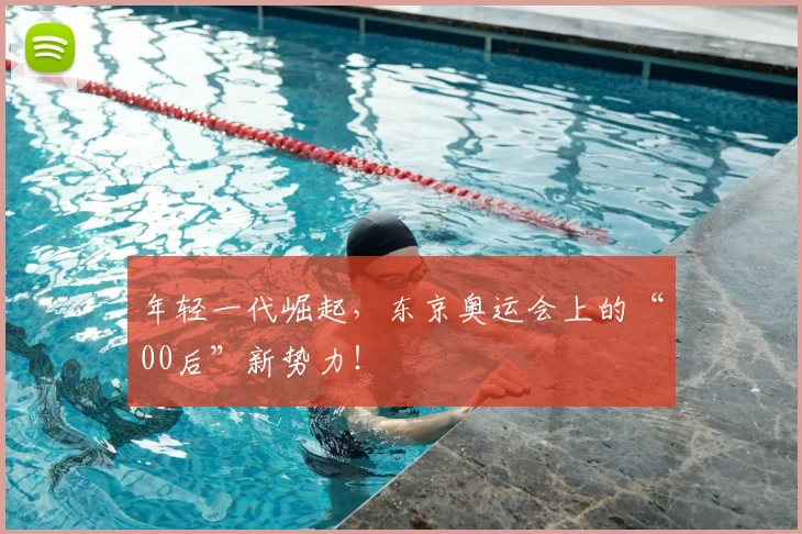 年轻一代崛起，东京奥运会上的“00后”新势力！