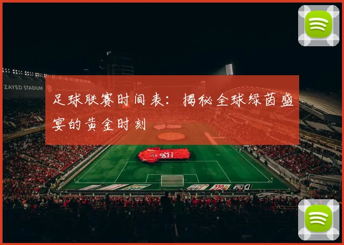 足球联赛时间表：揭秘全球绿茵盛宴的黄金时刻