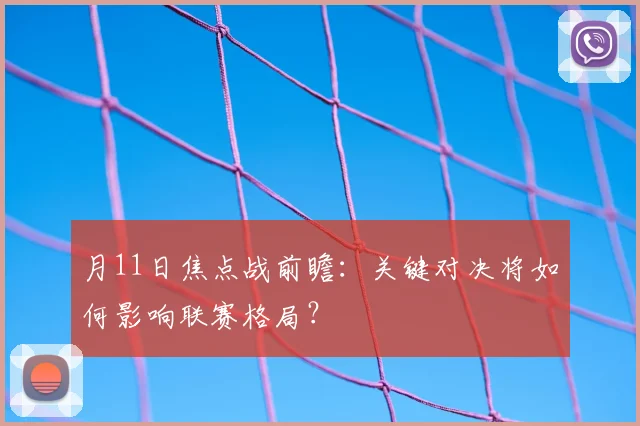 月11日焦点战前瞻：关键对决将如何影响联赛格局？