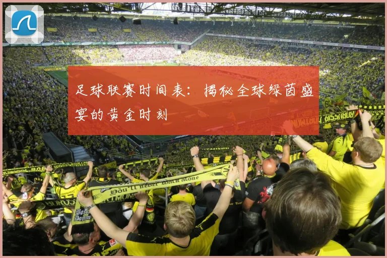 足球联赛时间表：揭秘全球绿茵盛宴的黄金时刻